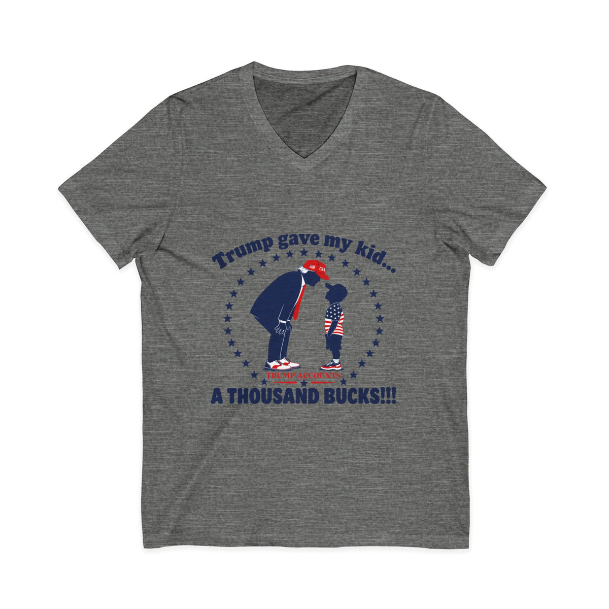 "Trump gave my kid... A Thousand Bucks!!!"— V-Neck Tee