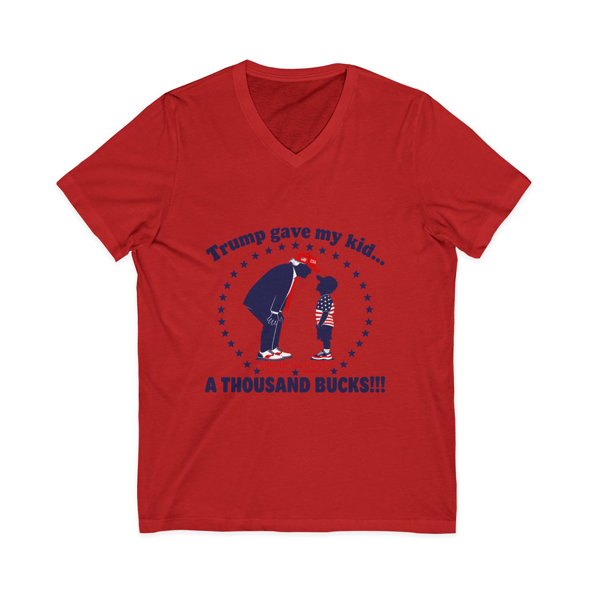 "Trump gave my kid... A Thousand Bucks!!!"— V-Neck Tee