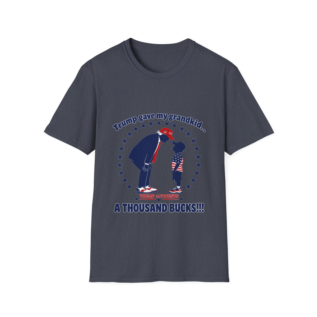 Trump Gave My Grandkid A THOUSAND Bucks! T-Shirt — Patriotic Grandpa/Grandma Tee