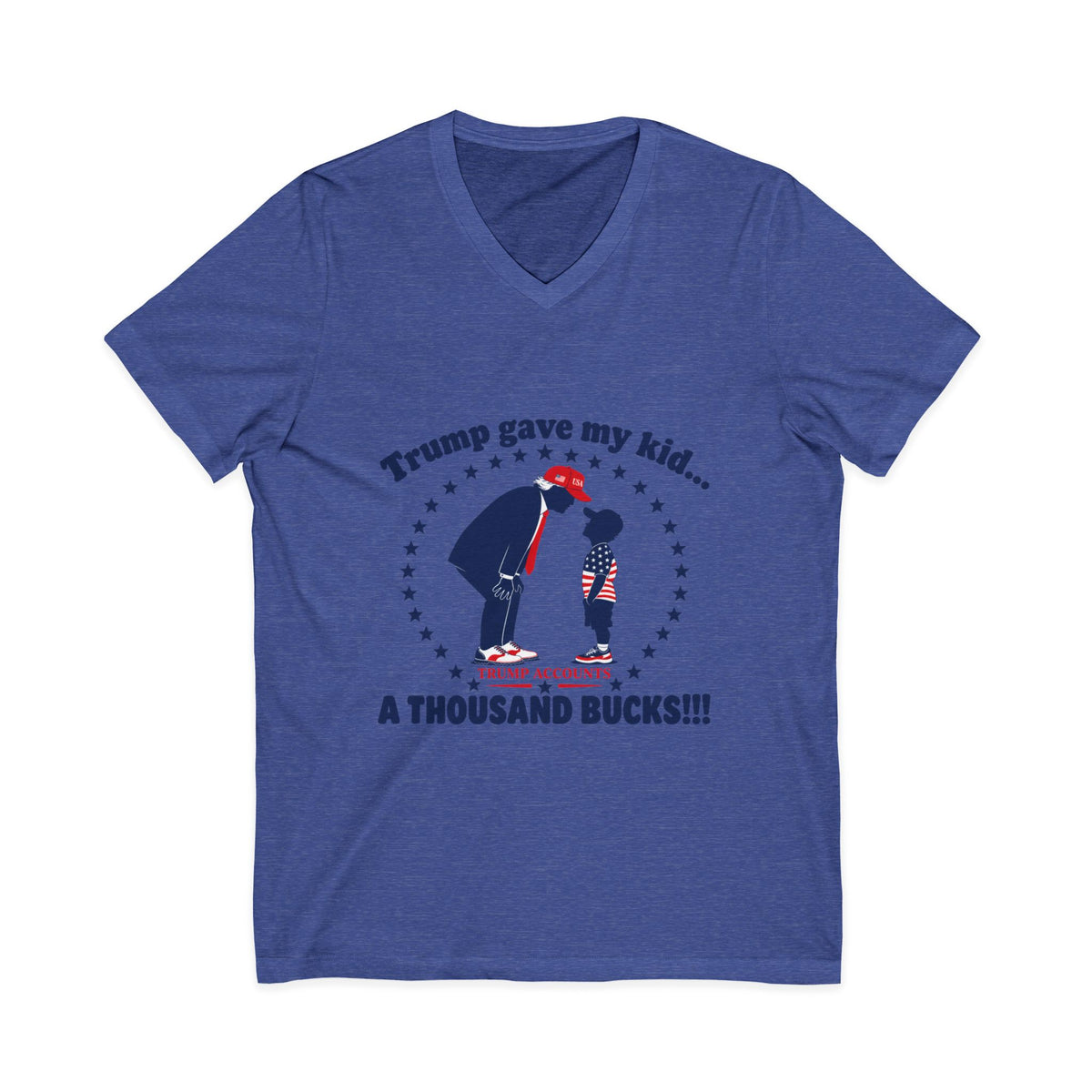 "Trump gave my kid... A Thousand Bucks!!!"— V-Neck Tee
