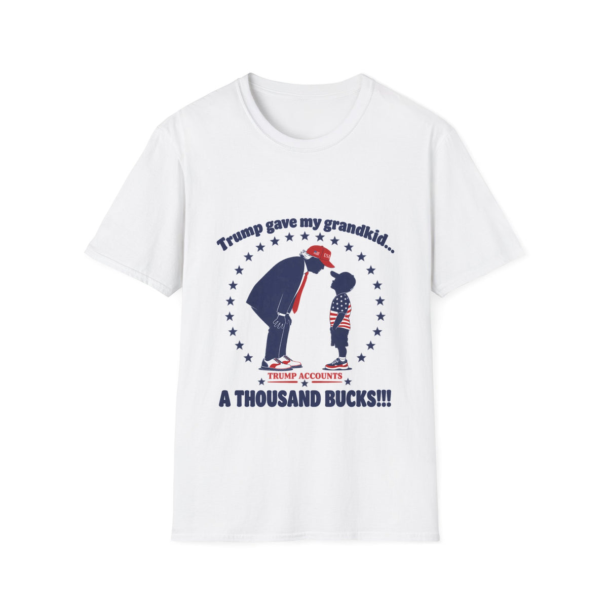 Trump Gave My Grandkid A THOUSAND Bucks! T-Shirt — Patriotic Grandpa/Grandma Tee