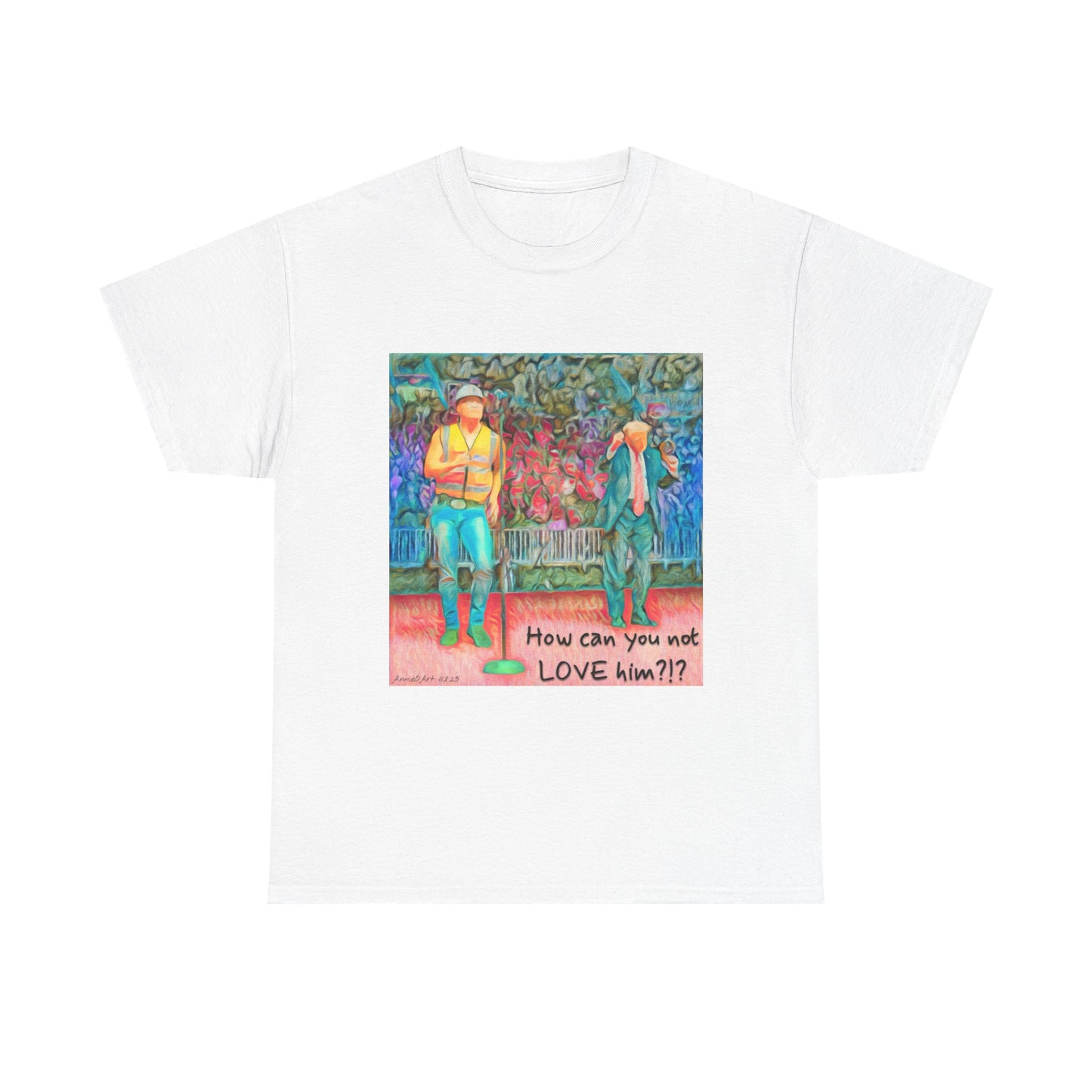 T-Shirt — "How can you not LOVE him?!" Colorful Romantic Illustration Tee