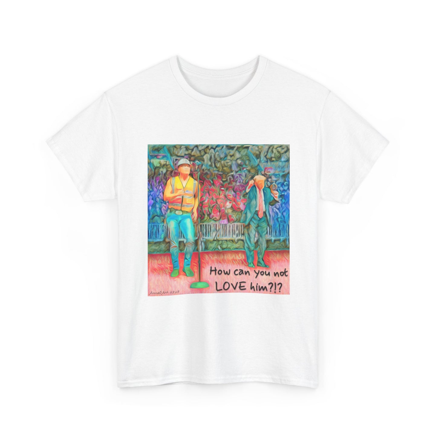 T-Shirt — "How can you not LOVE him?!" Colorful Romantic Illustration Tee
