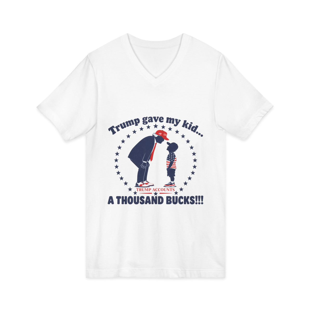 "Trump gave my kid... A Thousand Bucks!!!"— V-Neck Tee