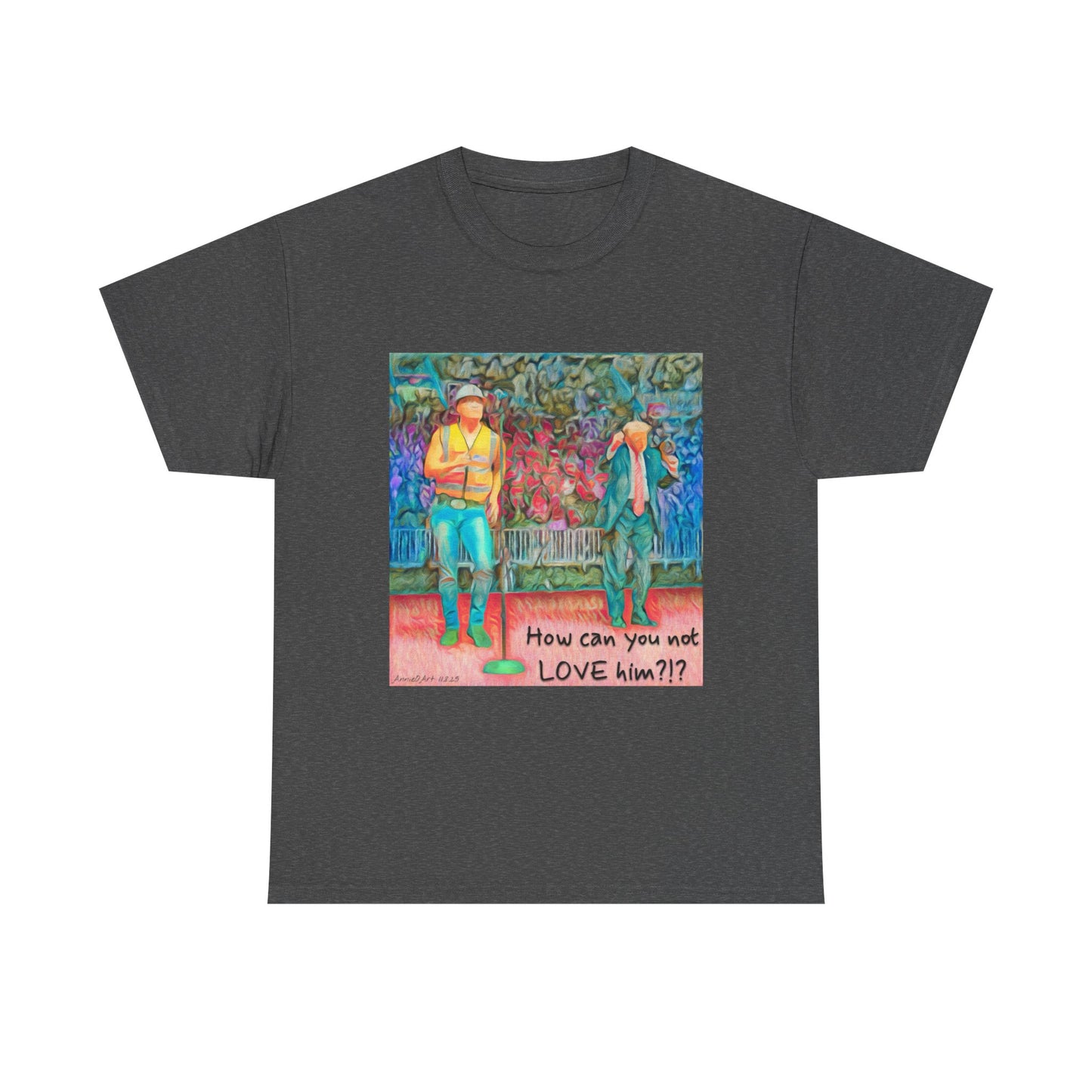 T-Shirt — "How can you not LOVE him?!" Colorful Romantic Illustration Tee