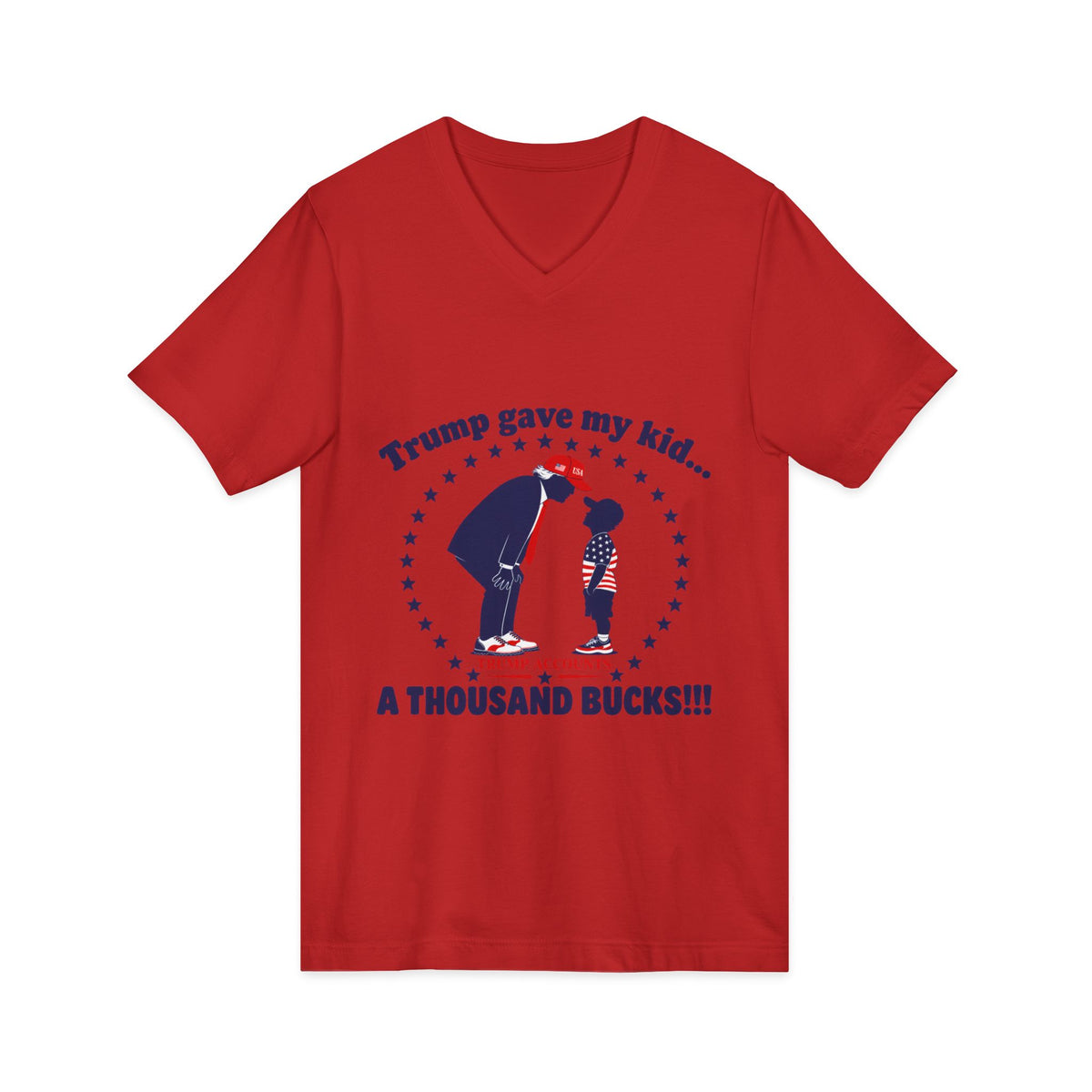"Trump gave my kid... A Thousand Bucks!!!"— V-Neck Tee