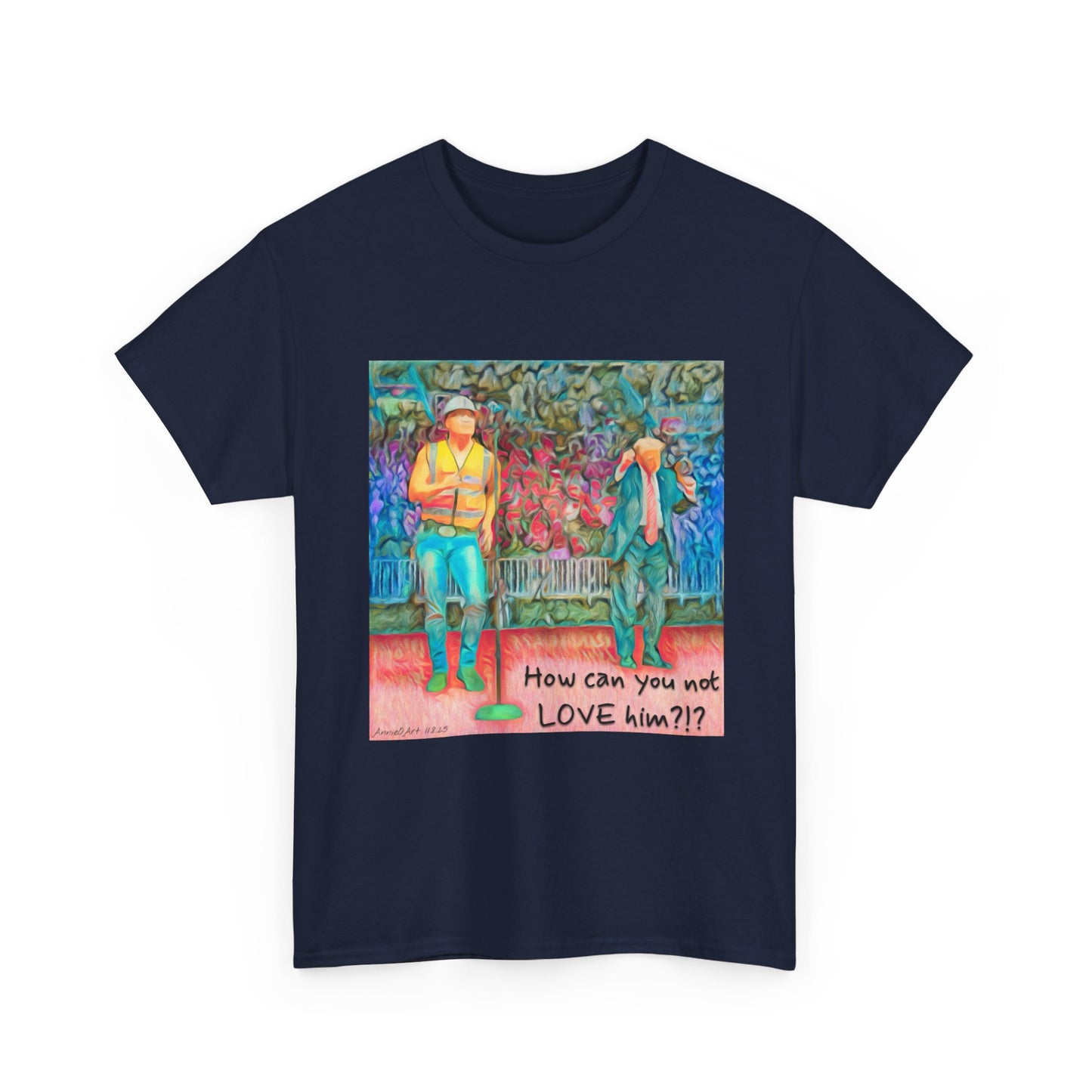 T-Shirt — "How can you not LOVE him?!" Colorful Romantic Illustration Tee