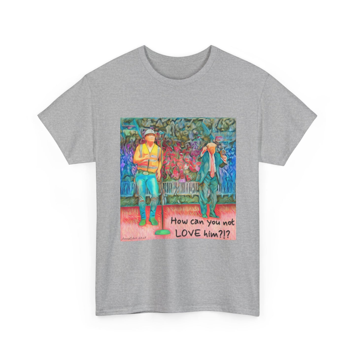 T-Shirt — "How can you not LOVE him?!" Colorful Romantic Illustration Tee
