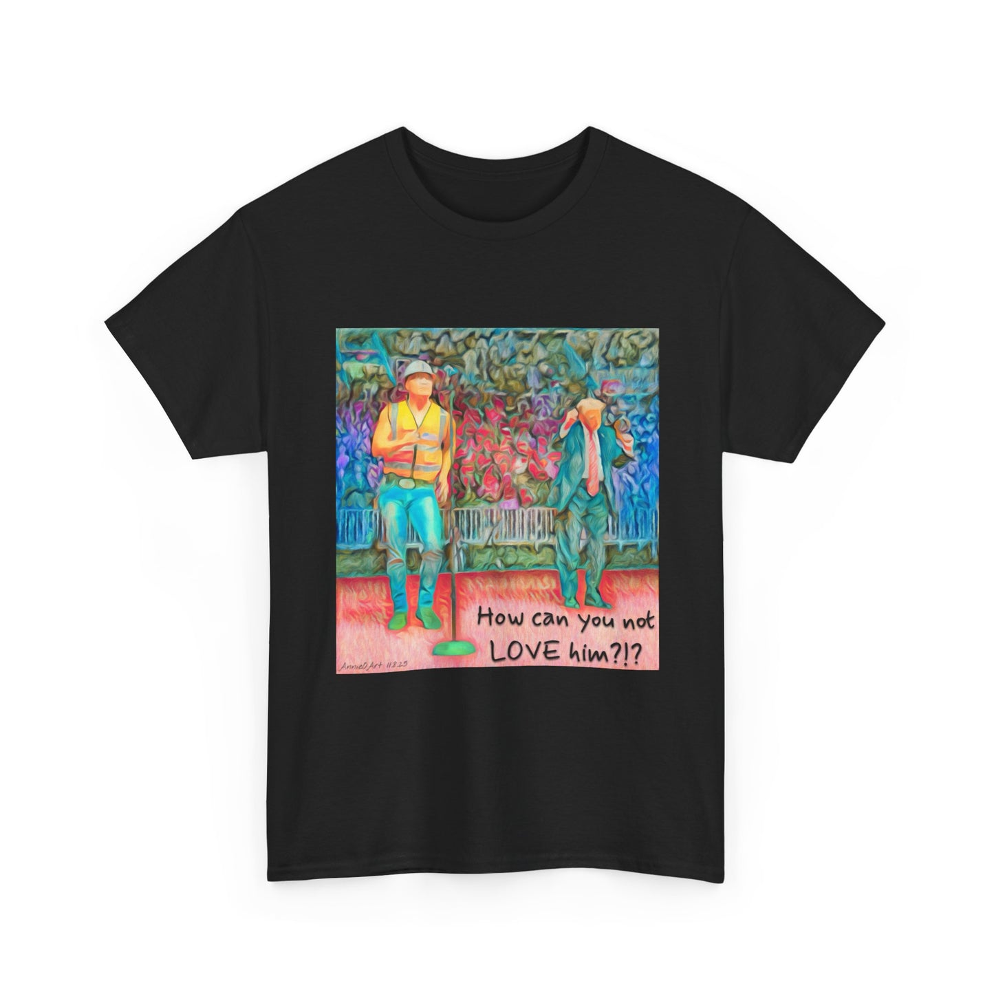 T-Shirt — "How can you not LOVE him?!" Colorful Romantic Illustration Tee
