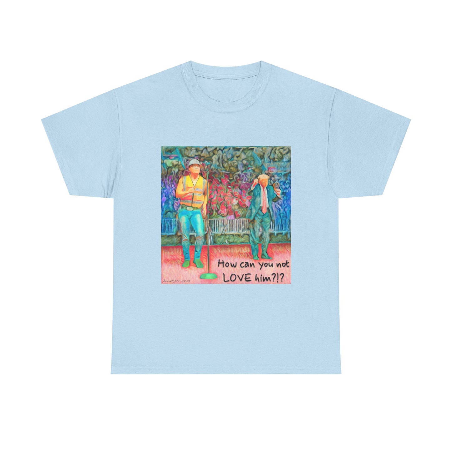 T-Shirt — "How can you not LOVE him?!" Colorful Romantic Illustration Tee