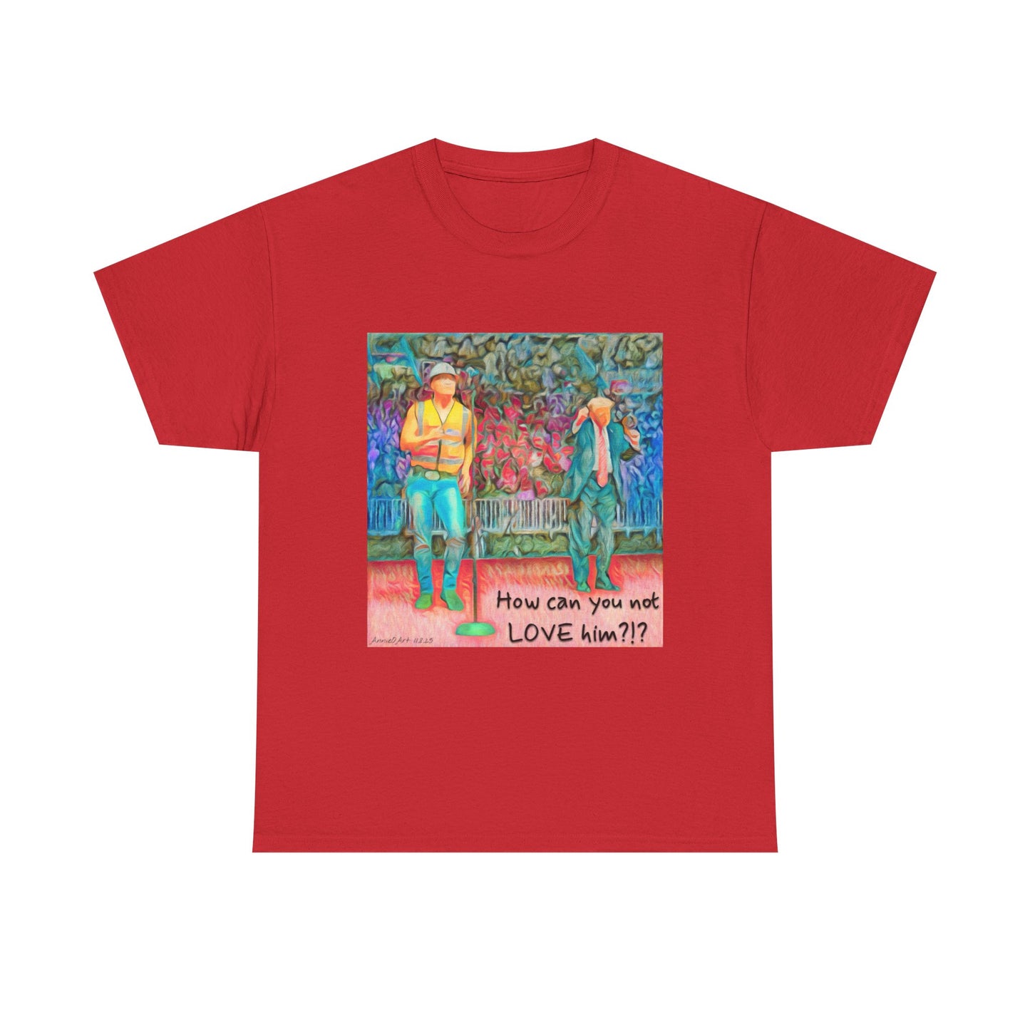T-Shirt — "How can you not LOVE him?!" Colorful Romantic Illustration Tee